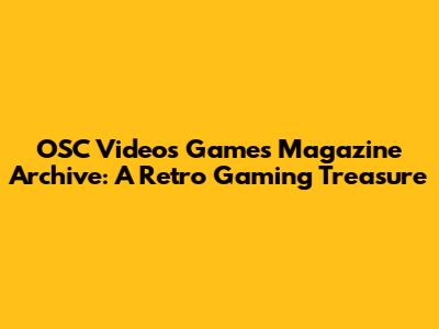 OSC Videos Games Magazine Archive: A Retro Gaming Treasure