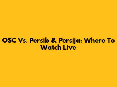 OSC Vs. Persib & Persija: Where To Watch Live