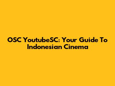 OSC YoutubeSC: Your Guide To Indonesian Cinema