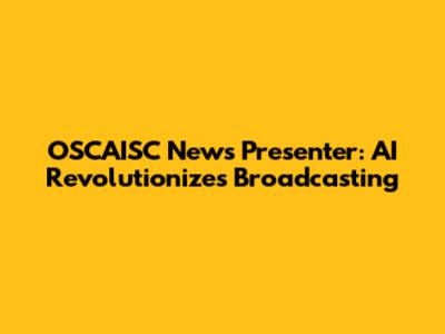 OSCAISC News Presenter: AI Revolutionizes Broadcasting