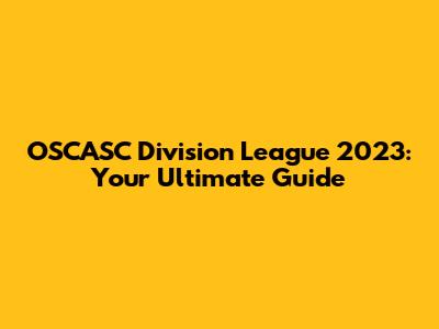 OSCASC Division League 2023: Your Ultimate Guide