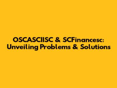 OSCASCIISC & SCFinancesc: Unveiling Problems & Solutions