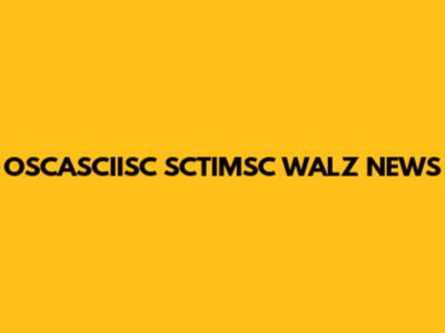 OSCASCIISC SCTIMSC WALZ NEWS