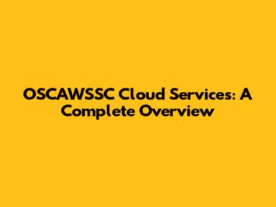 OSCAWSSC Cloud Services: A Complete Overview