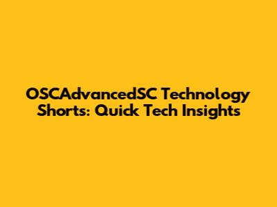 OSCAdvancedSC Technology Shorts: Quick Tech Insights