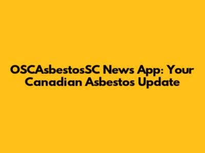 OSCAsbestosSC News App: Your Canadian Asbestos Update