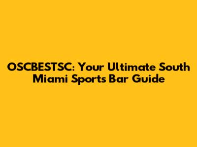 OSCBESTSC: Your Ultimate South Miami Sports Bar Guide