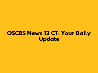 OSCBS News 12 CT: Your Daily Update