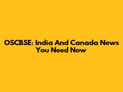 OSCBSE: India And Canada News You Need Now