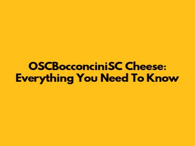 OSCBocconciniSC Cheese: Everything You Need To Know