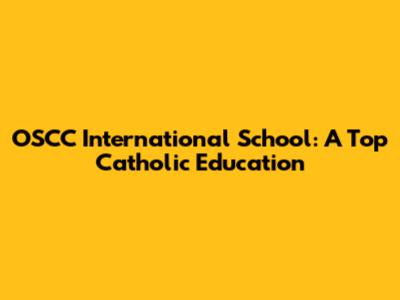 OSCC International School: A Top Catholic Education