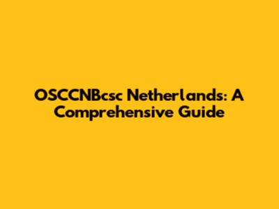 OSCCNBcsc Netherlands: A Comprehensive Guide