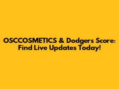 OSCCOSMETICS & Dodgers Score: Find Live Updates Today!