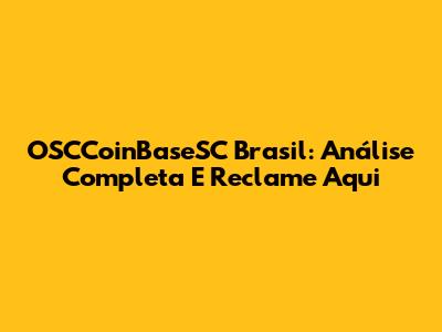 OSCCoinBaseSC Brasil: Análise Completa E Reclame Aqui