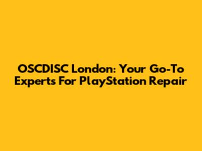 OSCDISC London: Your Go-To Experts For PlayStation Repair