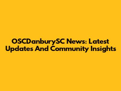 OSCDanburySC News: Latest Updates And Community Insights