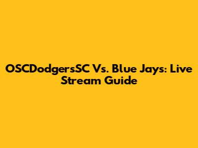 OSCDodgersSC Vs. Blue Jays: Live Stream Guide