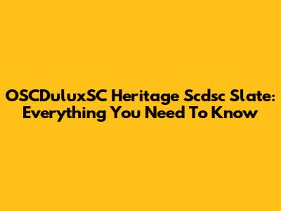 OSCDuluxSC Heritage Scdsc Slate: Everything You Need To Know