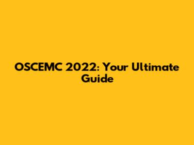 OSCEMC 2022: Your Ultimate Guide