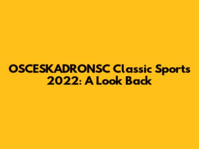 OSCESKADRONSC Classic Sports 2022: A Look Back