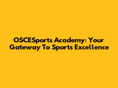 OSCESports Academy: Your Gateway To Sports Excellence