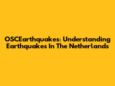 OSCEarthquakes: Understanding Earthquakes In The Netherlands