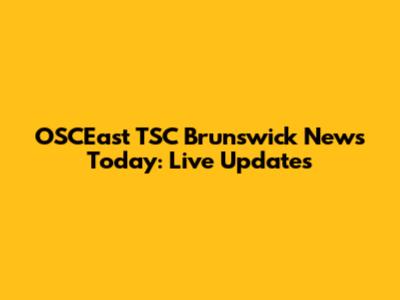 OSCEast TSC Brunswick News Today: Live Updates