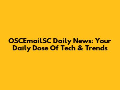 OSCEmailSC Daily News: Your Daily Dose Of Tech & Trends