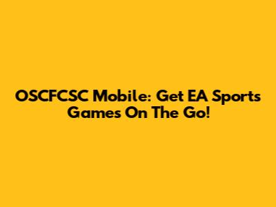 OSCFCSC Mobile: Get EA Sports Games On The Go!