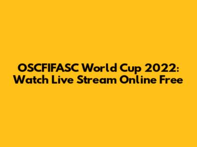 OSCFIFASC World Cup 2022: Watch Live Stream Online Free