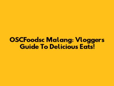 OSCFoodsc Malang: Vlogger's Guide To Delicious Eats!