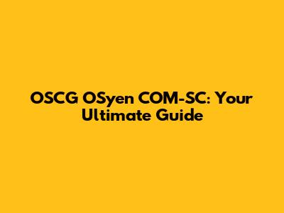 OSCG OSyen COM-SC: Your Ultimate Guide