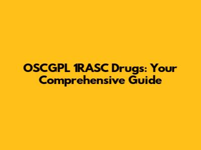 OSCGPL 1RASC Drugs: Your Comprehensive Guide