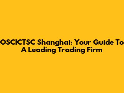 OSCICTSC Shanghai: Your Guide To A Leading Trading Firm