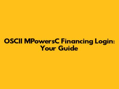 OSCII MPowersC Financing Login: Your Guide