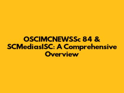 OSCIMCNEWSSc 84 & SCMediasISC: A Comprehensive Overview