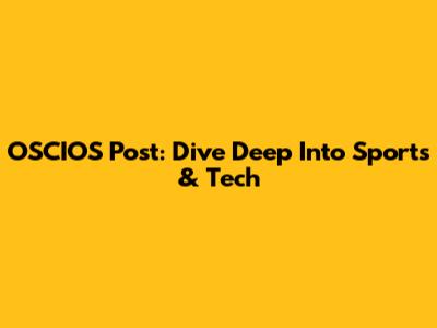 OSCIOS Post: Dive Deep Into Sports & Tech