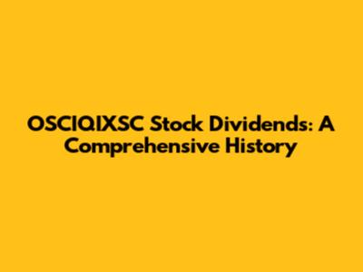 OSCIQIXSC Stock Dividends: A Comprehensive History