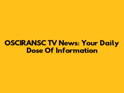 OSCIRANSC TV News: Your Daily Dose Of Information