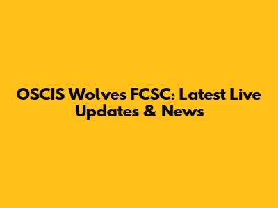 OSCIS Wolves FCSC: Latest Live Updates & News