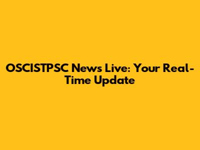 OSCISTPSC News Live: Your Real-Time Update