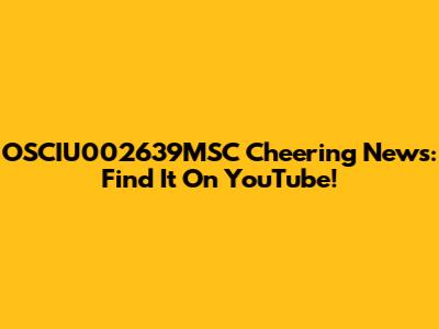 OSCIU002639MSC Cheering News: Find It On YouTube!