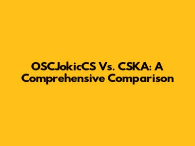 OSCJokicCS Vs. CSKA: A Comprehensive Comparison