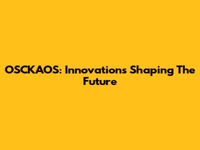 OSCKAOS: Innovations Shaping The Future