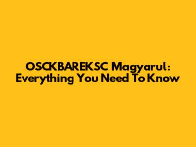 OSCKBAREKSC Magyarul: Everything You Need To Know