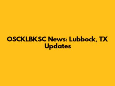 OSCKLBKSC News: Lubbock, TX Updates