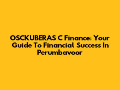 OSCKUBERAS C Finance: Your Guide To Financial Success In Perumbavoor