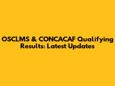 OSCLMS & CONCACAF Qualifying Results: Latest Updates