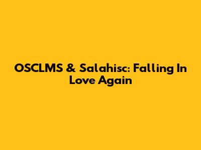 OSCLMS & Salahisc: Falling In Love Again