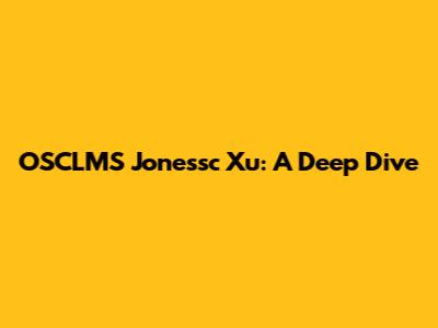 OSCLMS Jonessc Xu: A Deep Dive